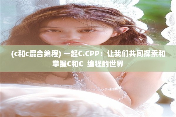 (c和c混合编程) 一起C.CPP：让我们共同探索和掌握C和C  编程的世界