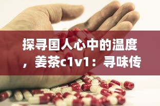 探寻国人心中的温度 ，姜茶c1v1：寻味传统、传承健康，温暖你的每一个冬季