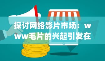 探讨网络影片市场：www毛片的兴起引发在线观影新热潮