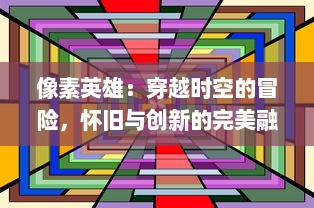 像素英雄：穿越时空的冒险，怀旧与创新的完美融合，打造出前所未有的游戏体验