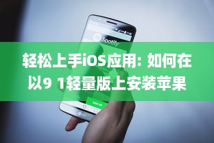 轻松上手iOS应用: 如何在以9 1轻量版上安装苹果app?探索简易方法! v1.5.6下载