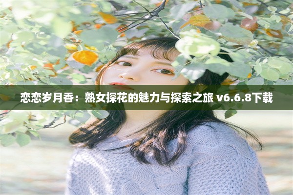 恋恋岁月香：熟女探花的魅力与探索之旅 v6.6.8下载