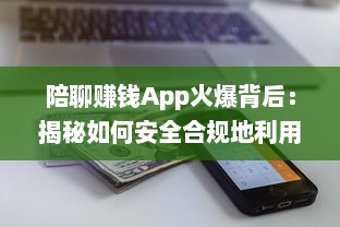 陪聊赚钱App火爆背后：揭秘如何安全合规地利用这些软件赚取额外收入 v3.8.5下载