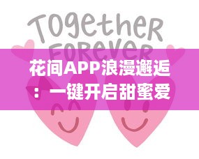 花间APP浪漫邂逅：一键开启甜蜜爱情之旅，恋爱心动随时触发 v2.8.0下载