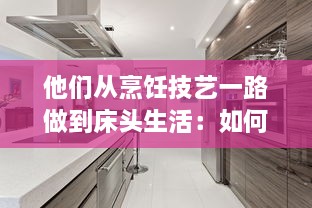 他们从烹饪技艺一路做到床头生活：如何在厨房和卧室都实现自我突破 v1.1.4下载