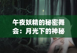 午夜妖精的秘密舞会：月光下的神秘仪式和悠久传说的探索 v0.6.1下载