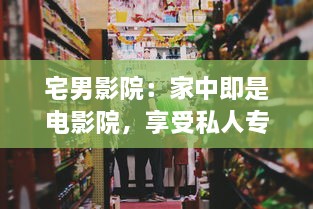 宅男影院：家中即是电影院，享受私人专属的观影体验与文化盛宴 v1.0.9下载