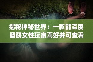 揭秘神秘世界：一款能深度调研女性玩家喜好并可查看女生内部的三国手游 v5.2.4下载