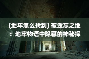 (地牢怎么找到) 被遗忘之地：地牢物语中隐藏的神秘探索与终极求生挑战