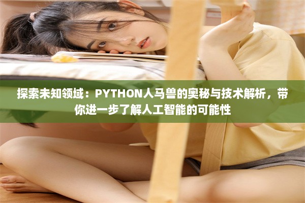 探索未知领域：PYTHON人马兽的奥秘与技术解析，带你进一步了解人工智能的可能性