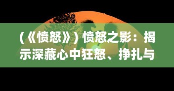 (《愤怒》) 愤怒之影：揭示深藏心中狂怒、挣扎与无奈的黑暗真相