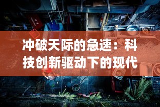 冲破天际的急速：科技创新驱动下的现代交通工具的惊人进步与未来展望