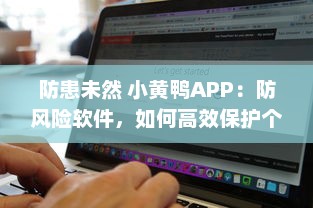 防患未然 小黄鸭APP：防风险软件，如何高效保护个人数据安全 v1.8.6下载