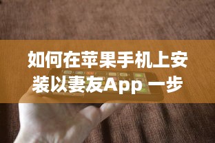 如何在苹果手机上安装以妻友App 一步步教你轻松下载和设置 v4.0.2下载