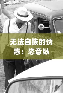 无法自拔的诱惑：恣意纵情的车内H野战近况揭秘，激情、危险与忌讳交织的深夜故事 v7.4.9下载