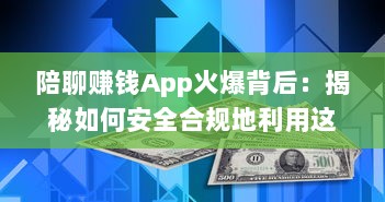 陪聊赚钱App火爆背后：揭秘如何安全合规地利用这些软件赚取额外收入 v9.1.4下载