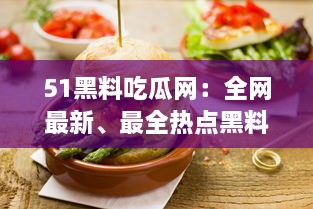 51黑料吃瓜网：全网最新、最全热点黑料解析平台，让你轻松吃瓜不掉队