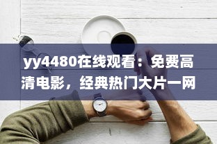 yy4480在线观看：免费高清电影，经典热门大片一网打尽，享受震撼的观影体验 v6.2.3下载