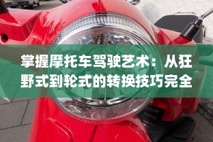 掌握摩托车驾驶艺术：从狂野式到轮式的转换技巧完全解析和实践指南