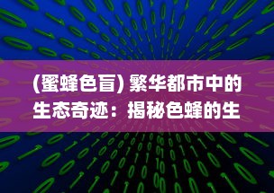 (蜜蜂色盲) 繁华都市中的生态奇迹：揭秘色蜂的生存状态与环境适应能力