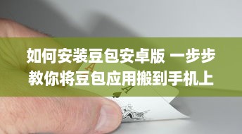 如何安装豆包安卓版 一步步教你将豆包应用搬到手机上 v5.3.9下载