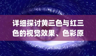 详细探讨黄三色与红三色的视觉效果、色彩原理及应用场景的主要区别 v8.5.1下载