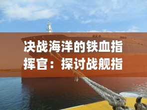 决战海洋的铁血指挥官：探讨战舰指挥官的临场轮船应对策略与领导力的关键影响