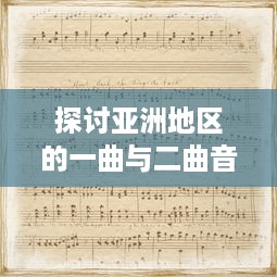 探讨亚洲地区的一曲与二曲音乐风格差异及其社会文化影响因素的深度分析 v8.1.6下载