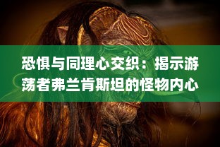 恐惧与同理心交织：揭示游荡者弗兰肯斯坦的怪物内心世界深度解读