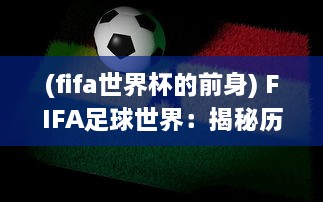 (fifa世界杯的前身) FIFA足球世界：揭秘历届世界杯赛事背后的辉煌历史与激情岁月