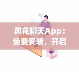 风花聊天App：免费安装，开启无限沟通 轻松享受实时交流的乐趣，即刻体验 v0.1.9下载