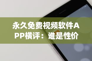 永久免费视频软件APP横评：谁是性价比之王 揭秘用户体验最佳选择 v0.1.6下载