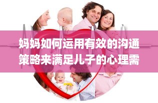 妈妈如何运用有效的沟通策略来满足儿子的心理需求并帮助他解决心理问题