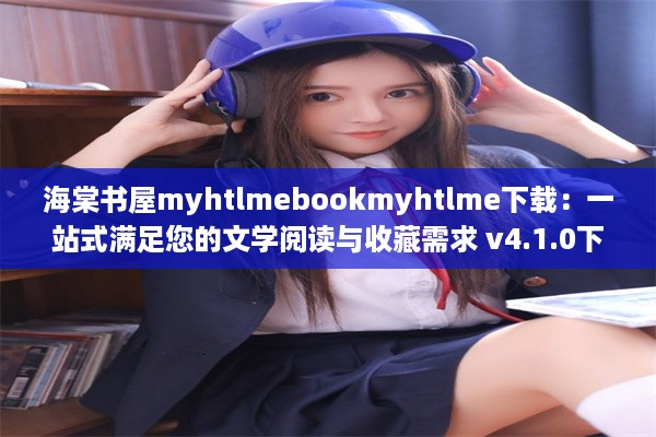 海棠书屋myhtlmebookmyhtlme下载：一站式满足您的文学阅读与收藏需求 v4.1.0下载