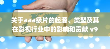 关于aaa级片的起源、类型及其在影视行业中的影响和贡献 v9.0.7下载