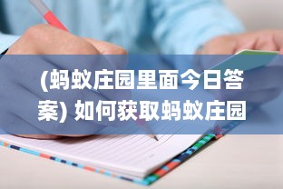 (蚂蚁庄园里面今日答案) 如何获取蚂蚁庄园今日正确答案 探索解题技巧和获取途径