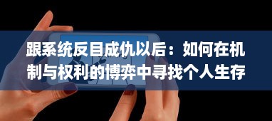 跟系统反目成仇以后：如何在机制与权利的博弈中寻找个人生存与发展的新路径 v2.9.1下载