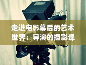 走进电影幕后的艺术世界：导演的摄影课HL深度解析与实践操作技巧 v0.4.4下载