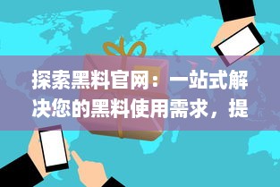 探索黑料官网：一站式解决您的黑料使用需求，提供优质产品与服务 v2.4.6下载