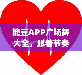 糖豆APP广场舞大全，跟着节奏一起摇摆 轻松学习，享受健康舞动生活 v9.9.8下载