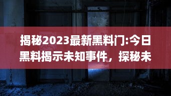 揭秘2023最新黑料门:今日黑料揭示未知事件，探秘未来，揭露真相的后华丽转身 v9.2.1下载