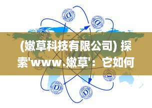 (嫩草科技有限公司) 探索'www.嫩草'：它如何革新网络世界并保持年轻态度