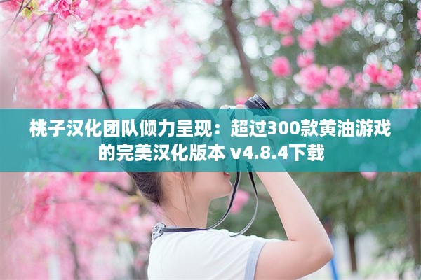 桃子汉化团队倾力呈现：超过300款黄油游戏的完美汉化版本 v4.8.4下载