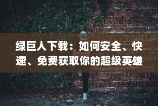 绿巨人下载：如何安全、快速、免费获取你的超级英雄电影和游戏资源全攻略 v0.2.4下载