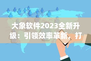 大象软件2023全新升级：引领效率革新，打造无限可能的智能工作平台 v1.7.3下载