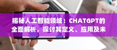 揭秘人工智能领域：CHATGPT的全面解析，探讨其定义、应用及未来任务驱动模型的影响力