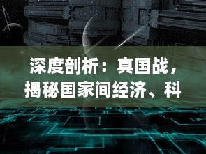 深度剖析：真国战，揭秘国家间经济、科技与军事实力的角力之战