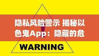 隐私风险警示 揭秘以色鬼App：隐藏的危险与如何保护自己免受侵犯 v4.9.6下载