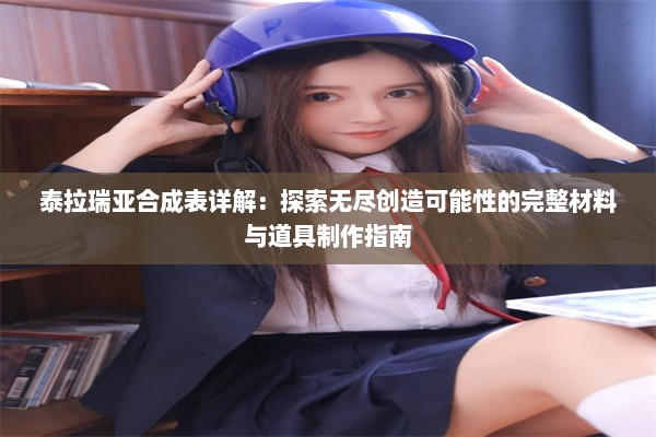 泰拉瑞亚合成表详解：探索无尽创造可能性的完整材料与道具制作指南