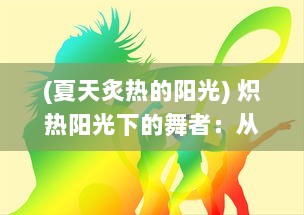 (夏天炙热的阳光) 炽热阳光下的舞者：从初夏到深秋，跟随夏晴子的绚丽人生之旅